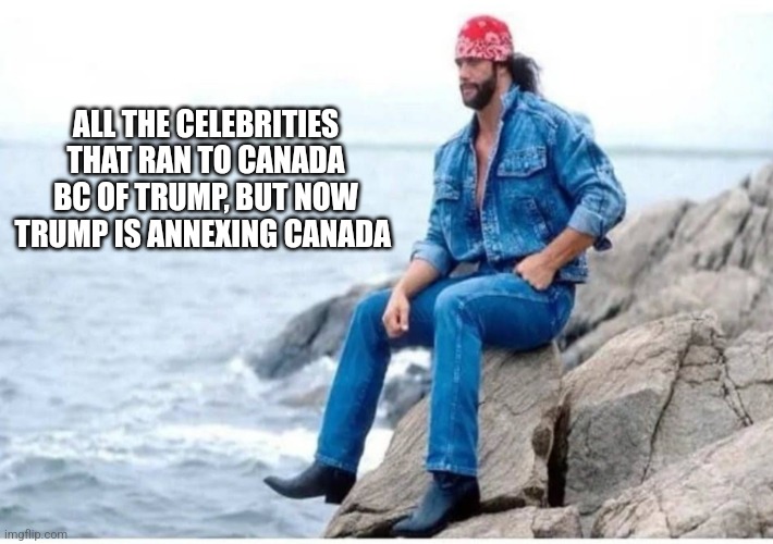 Deep thought savage | ALL THE CELEBRITIES THAT RAN TO CANADA BC OF TRUMP, BUT NOW TRUMP IS ANNEXING CANADA | image tagged in deep thought savage,funny memes | made w/ Imgflip meme maker