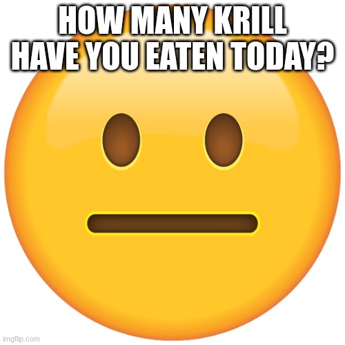 Devious Smirk | HOW MANY KRILL HAVE YOU EATEN TODAY? | image tagged in funny memes,offensive | made w/ Imgflip meme maker