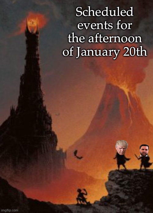 Trump and Vance in Washington D.C. | Scheduled events for the afternoon of January 20th | image tagged in frodo and sam in mordor,trump,deep state,washington dc | made w/ Imgflip meme maker