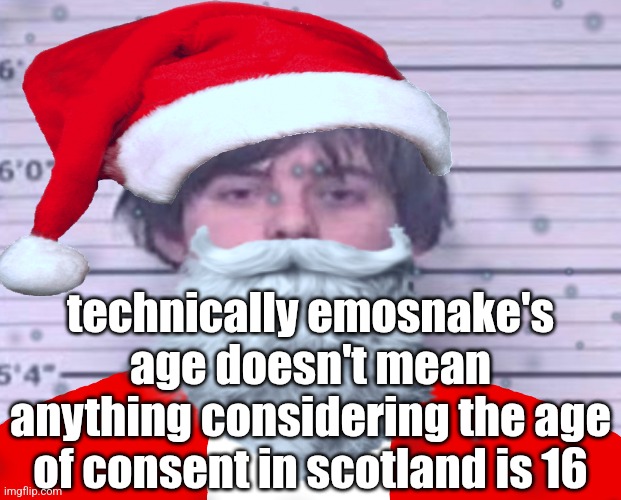 Maze Claus | technically emosnake's age doesn't mean anything considering the age of consent in scotland is 16 | image tagged in maze claus | made w/ Imgflip meme maker