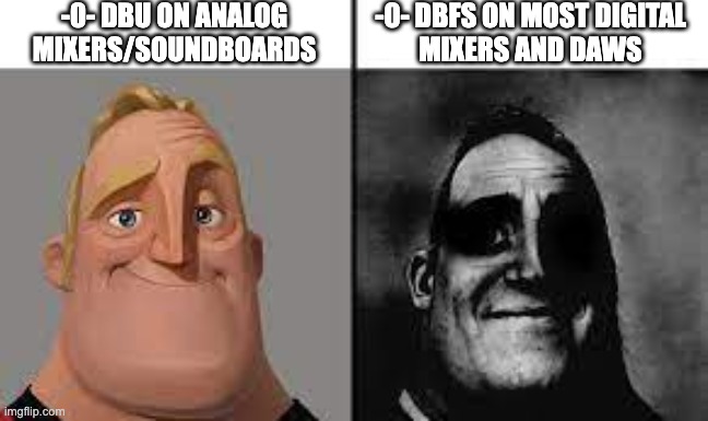 0DB on analog mixer vs digital mixer | -0- DBU ON ANALOG MIXERS/SOUNDBOARDS; -0- DBFS ON MOST DIGITAL
MIXERS AND DAWS | image tagged in normal and dark mr incredibles | made w/ Imgflip meme maker