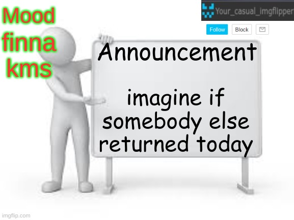 YCI announcement template | finna kms; imagine if somebody else returned today | image tagged in yci announcement template | made w/ Imgflip meme maker