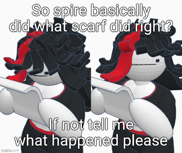 Claire paper | So spire basically did what scarf did right? If not tell me what happened please | image tagged in claire paper | made w/ Imgflip meme maker