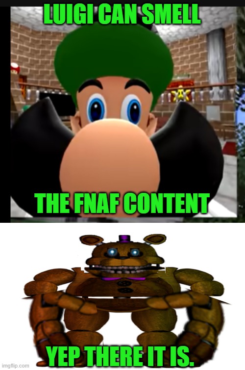 there it is | LUIGI CAN SMELL; THE FNAF CONTENT; YEP THERE IT IS. | image tagged in funny image,edited fredbear | made w/ Imgflip meme maker