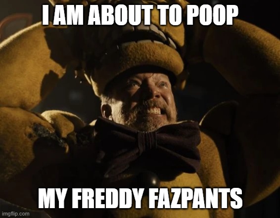 i always c- *sound of diarrhea setting off the springlocks in the suit* | I AM ABOUT TO POOP; MY FREDDY FAZPANTS | image tagged in william afton i always come back scene | made w/ Imgflip meme maker