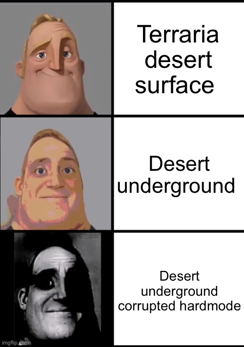 Anyone still play Terraria? | Terraria desert surface; Desert underground; Desert underground corrupted hardmode | image tagged in 3 frame uncanny mr incredible | made w/ Imgflip meme maker