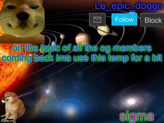 until everyone goes bye bye | on the topic of all the og members coming back ima use this temp for a bit; sigma | image tagged in le_epic_doggo's announcement page v2 | made w/ Imgflip meme maker