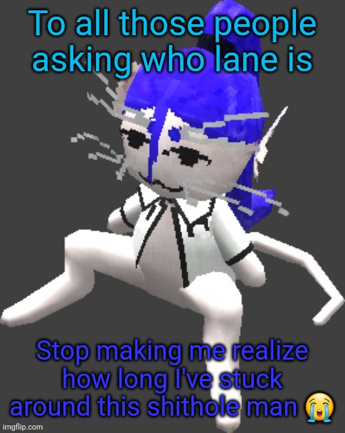 Oooof | To all those people asking who lane is; Stop making me realize how long I've stuck around this shithole man 😭 | image tagged in proton announcement template | made w/ Imgflip meme maker