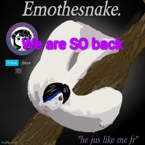 Emothesnake temp- thanks purple | We are SO back | image tagged in emothesnake temp- thanks purple | made w/ Imgflip meme maker