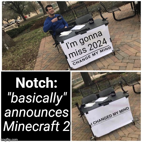 I changed my mind | I'm gonna miss 2024; Notch:; "basically" announces Minecraft 2 | image tagged in i changed my mind | made w/ Imgflip meme maker