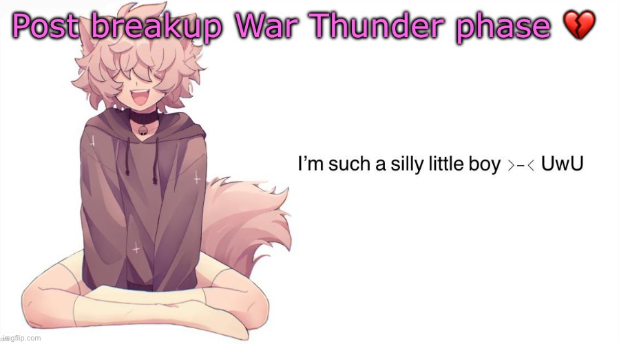 Silly_Neko announcement template | Post breakup War Thunder phase 💔 | image tagged in silly_neko announcement template | made w/ Imgflip meme maker