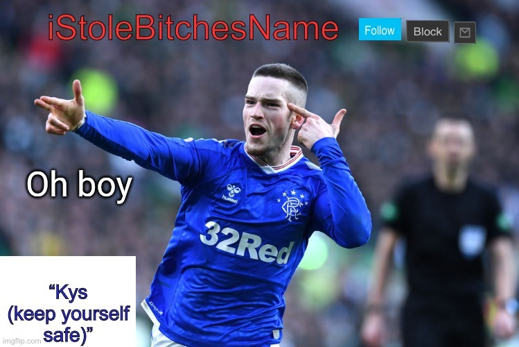 iStoleBitchesName temp | Oh boy | image tagged in istolebitchesname temp | made w/ Imgflip meme maker