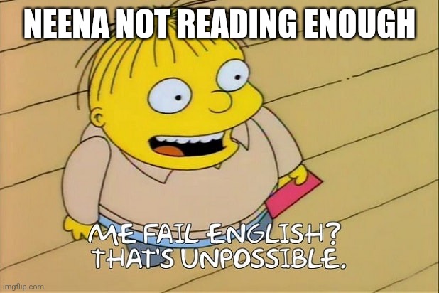 When you don't read enough during school | NEENA NOT READING ENOUGH | image tagged in me fail english that's unpossible,ralph wiggum,english teachers,the simpsons,english | made w/ Imgflip meme maker