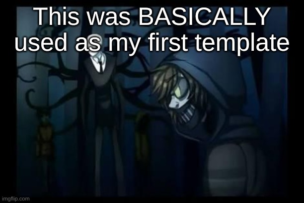 slenderman and the proxies | This was BASICALLY used as my first template | image tagged in slenderman and the proxies | made w/ Imgflip meme maker