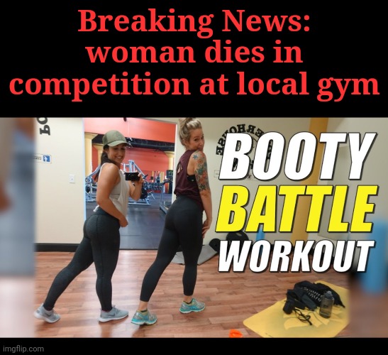 Breaking News:
woman dies in competition at local gym | made w/ Imgflip meme maker