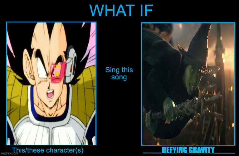 what if vegeta sings defying gravity | DEFYING GRAVITY | image tagged in dragon ball z,anime meme,wicked,villain song,anime,vegeta | made w/ Imgflip meme maker