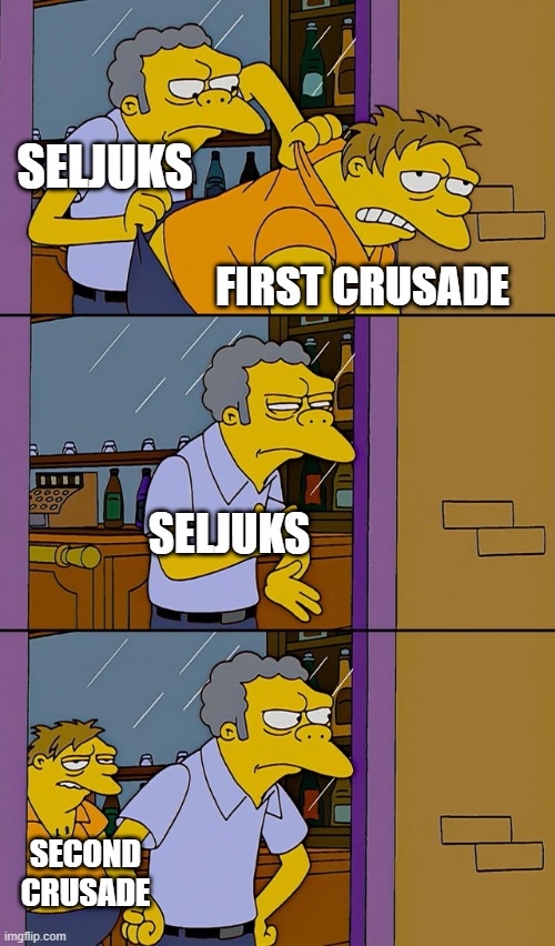 Crusades, They Just Keep Coming | SELJUKS; FIRST CRUSADE; SELJUKS; SECOND CRUSADE | image tagged in moe throws barney | made w/ Imgflip meme maker