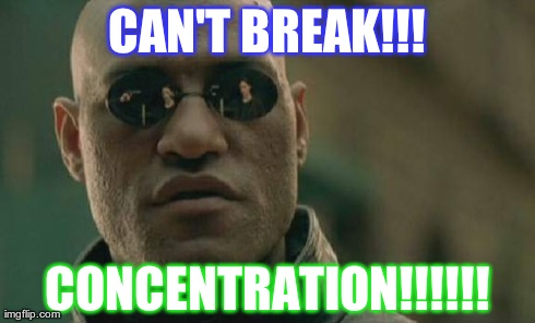 Matrix Morpheus Meme | CAN'T BREAK!!! CONCENTRATION!!!!!! | image tagged in memes,matrix morpheus | made w/ Imgflip meme maker