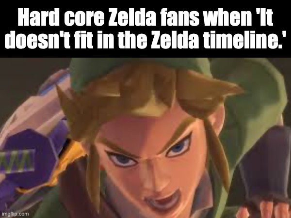 Yo is it in the Child Link timeline or... | Hard core Zelda fans when 'It doesn't fit in the Zelda timeline.' | image tagged in legend of zelda,gaming | made w/ Imgflip meme maker