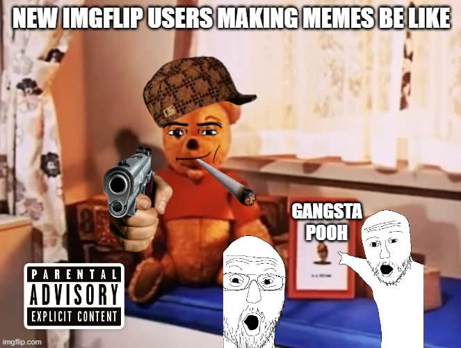 New imgflip users be like: | NEW IMGFLIP USERS MAKING MEMES BE LIKE; GANGSTA POOH | image tagged in winking pooh doll,new user,new users,memes,cringe | made w/ Imgflip meme maker