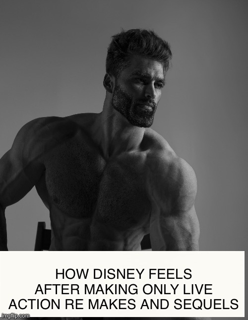 Disney is just cooked | HOW DISNEY FEELS AFTER MAKING ONLY LIVE ACTION RE MAKES AND SEQUELS | image tagged in giga chad,fun stream,disney | made w/ Imgflip meme maker