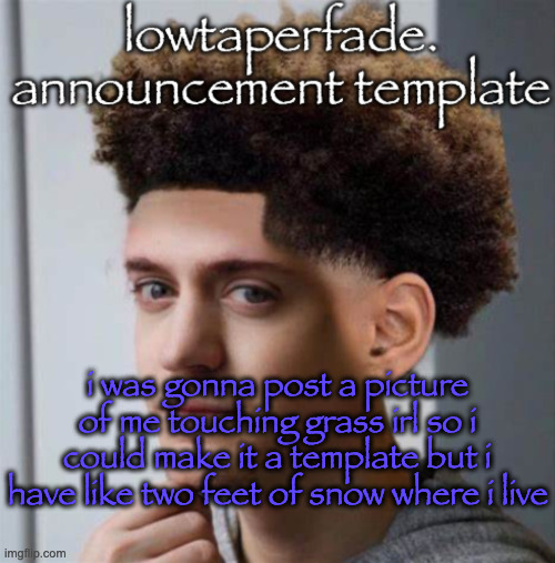 and by the time it gets warmer i will have forgot that idea | i was gonna post a picture of me touching grass irl so i could make it a template but i have like two feet of snow where i live | image tagged in even slightly less lazier temp | made w/ Imgflip meme maker