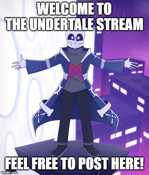 STS Godverse! Sans saying Something | WELCOME TO THE UNDERTALE STREAM FEEL FREE TO POST HERE! | image tagged in sts godverse sans saying something | made w/ Imgflip meme maker