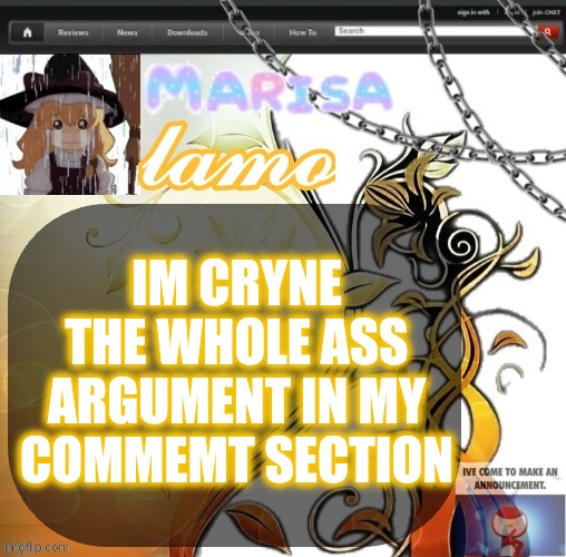 .Marisa. yappage temp | IM CRYNE THE WHOLE ASS ARGUMENT IN MY COMMEMT SECTION | image tagged in marisa yappage temp | made w/ Imgflip meme maker