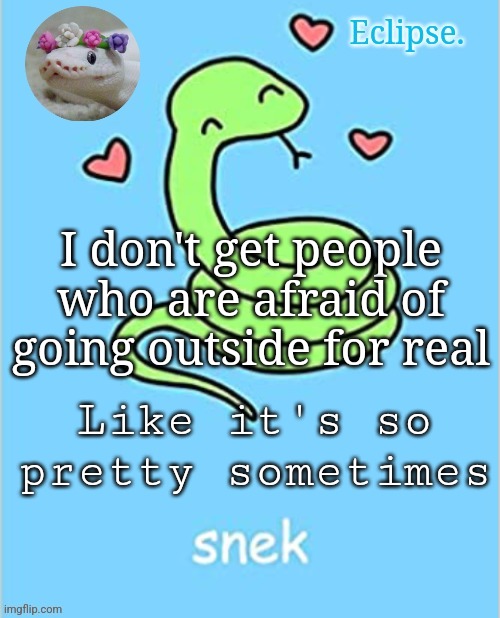 Most of it is joking but I know some people are actually like that | I don't get people who are afraid of going outside for real; Like it's so pretty sometimes | image tagged in h | made w/ Imgflip meme maker