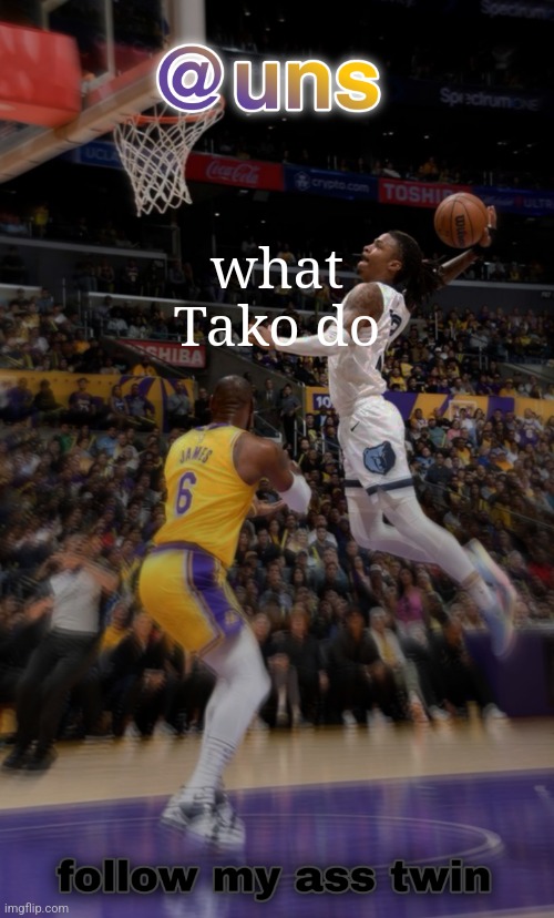 grah grah | what Tako do | image tagged in grah grah | made w/ Imgflip meme maker