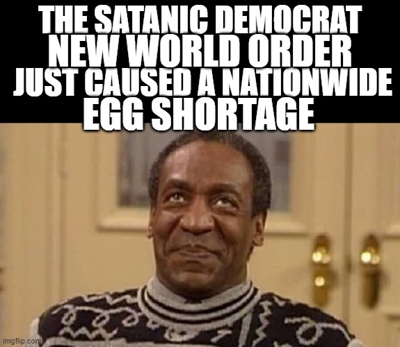 THE SATANIC DEMOCRAT; NEW WORLD ORDER; JUST CAUSED A NATIONWIDE; EGG SHORTAGE | made w/ Imgflip meme maker