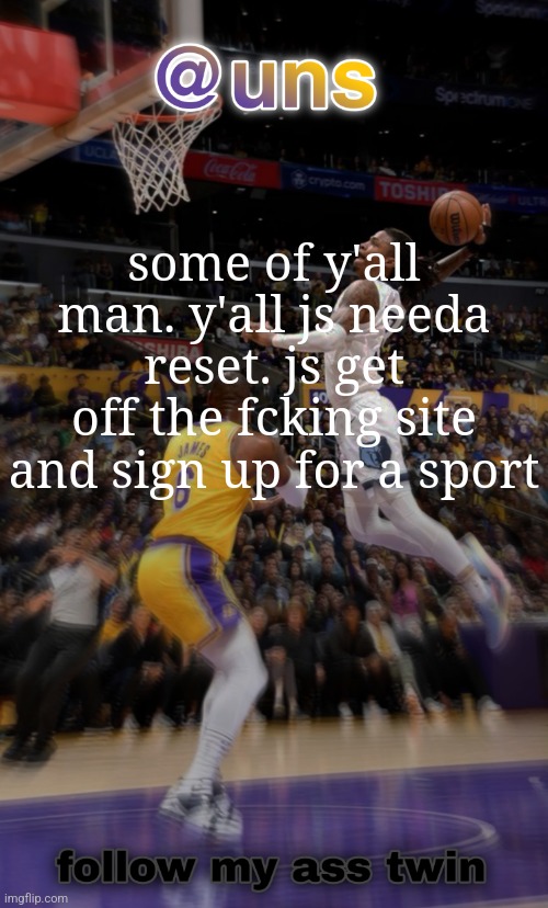 grah grah | some of y'all man. y'all js needa reset. js get off the fcking site and sign up for a sport | image tagged in grah grah | made w/ Imgflip meme maker