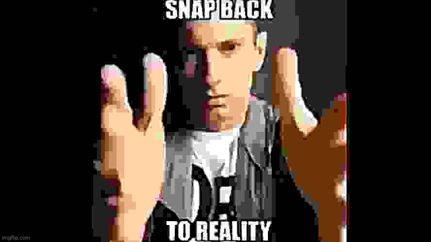 Snap Back To Reality | image tagged in snap back to reality | made w/ Imgflip meme maker