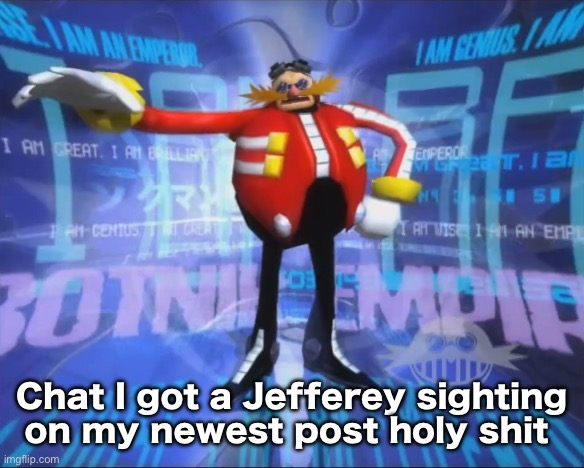 Eggman's Announcement | Chat I got a Jefferey sighting on my newest post holy shit | image tagged in eggman's announcement | made w/ Imgflip meme maker