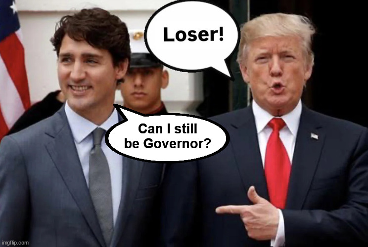 Trudeau for Governor | Can I still be Governor? | image tagged in trudeau for governor,loser | made w/ Imgflip meme maker