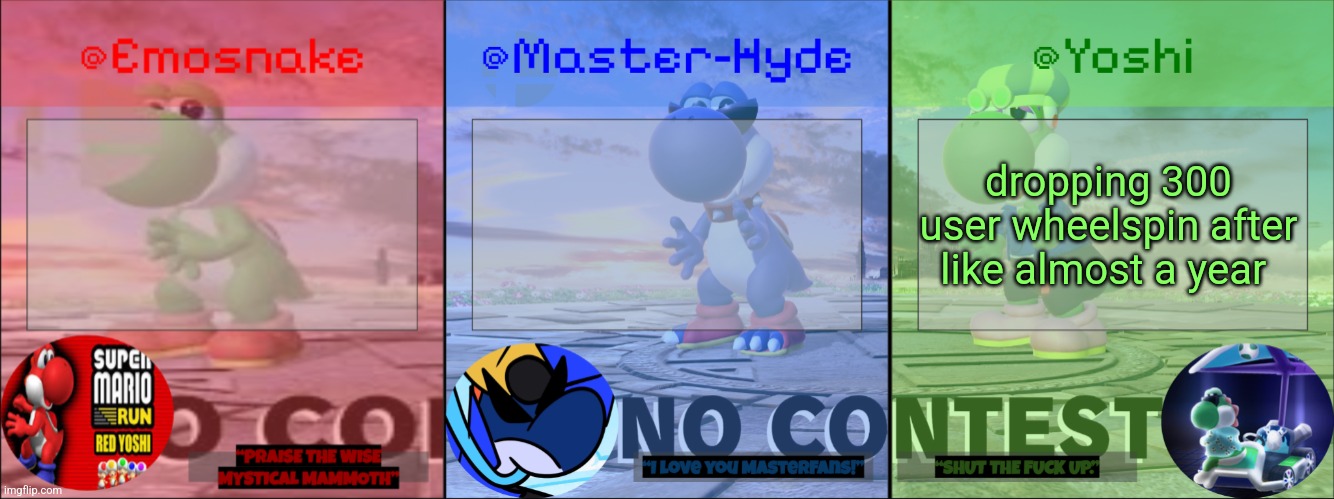 Yoshi, Master-Hyde & Emosnake | dropping 300 user wheelspin after like almost a year | image tagged in yoshi master-hyde emosnake | made w/ Imgflip meme maker