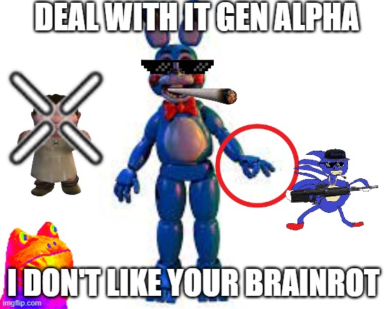 i am back | DEAL WITH IT GEN ALPHA; I DON'T LIKE YOUR BRAINROT | image tagged in toy bonnie full body | made w/ Imgflip meme maker