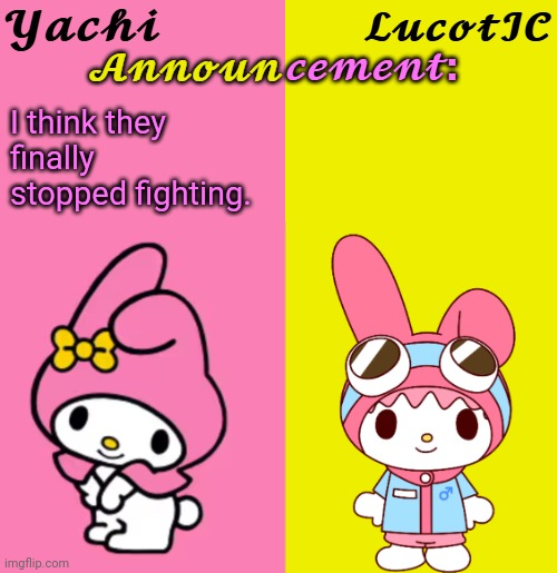 Yachi & LucotIC Duo Announcement Temp | I think they finally stopped fighting. | image tagged in yachi lucotic duo announcement temp | made w/ Imgflip meme maker