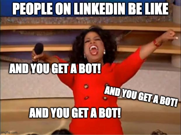 Oprah You Get A | PEOPLE ON LINKEDIN BE LIKE; AND YOU GET A BOT! AND YOU GET A BOT! AND YOU GET A BOT! | image tagged in memes,oprah you get a,linkedin | made w/ Imgflip meme maker