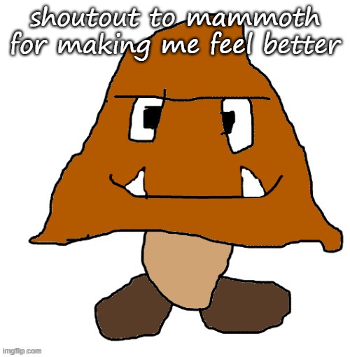 devious ahh goomba | shoutout to mammoth for making me feel better | image tagged in devious ahh goomba | made w/ Imgflip meme maker