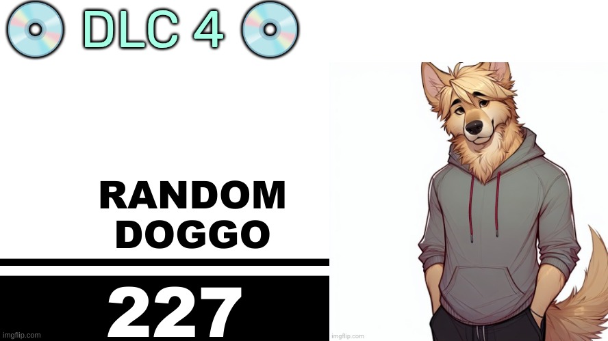 reluctant decision. | 💿 DLC 4 💿; RANDOM
DOGGO; 227 | image tagged in smash bros ultimate character card | made w/ Imgflip meme maker
