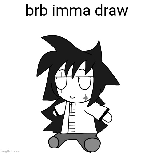 fumocha | brb imma draw | image tagged in fumocha | made w/ Imgflip meme maker