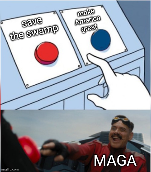 Robotnik Pressing Red Button | make America great; save the swamp; MAGA | image tagged in robotnik pressing red button | made w/ Imgflip meme maker