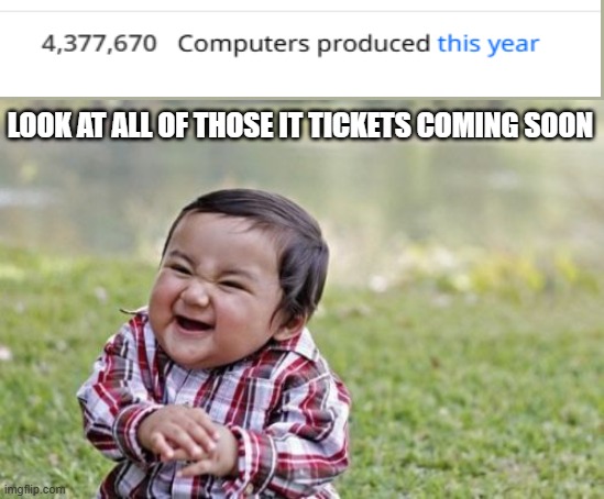 Computer IT Ticket | LOOK AT ALL OF THOSE IT TICKETS COMING SOON | image tagged in memes,evil toddler,computer,it ticket,it | made w/ Imgflip meme maker