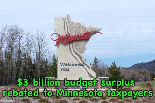 Some states can do this | $3 billion budget surplus 
rebated to Minnesota taxpayers | image tagged in minnesota | made w/ Imgflip meme maker