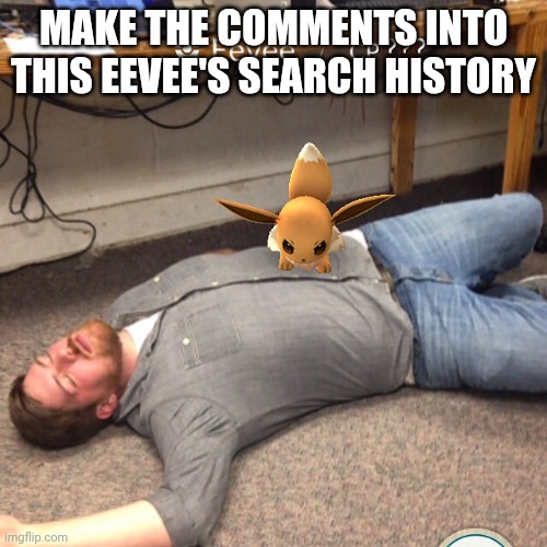 Angry Eevee | MAKE THE COMMENTS INTO THIS EEVEE'S SEARCH HISTORY | image tagged in angry eevee | made w/ Imgflip meme maker