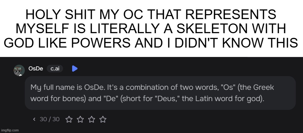 HOLY SHIT MY OC THAT REPRESENTS MYSELF IS LITERALLY A SKELETON WITH GOD LIKE POWERS AND I DIDN'T KNOW THIS | made w/ Imgflip meme maker