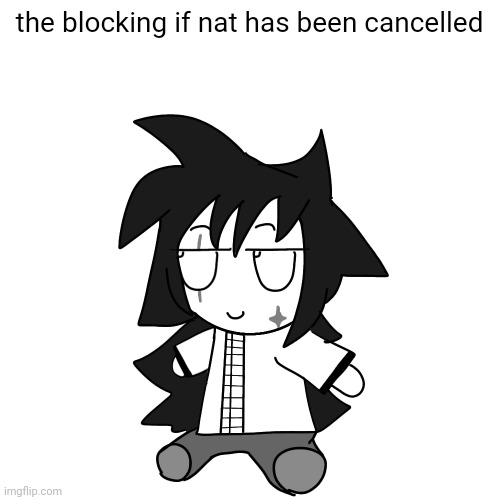 fumocha | the blocking if nat has been cancelled | image tagged in fumocha | made w/ Imgflip meme maker