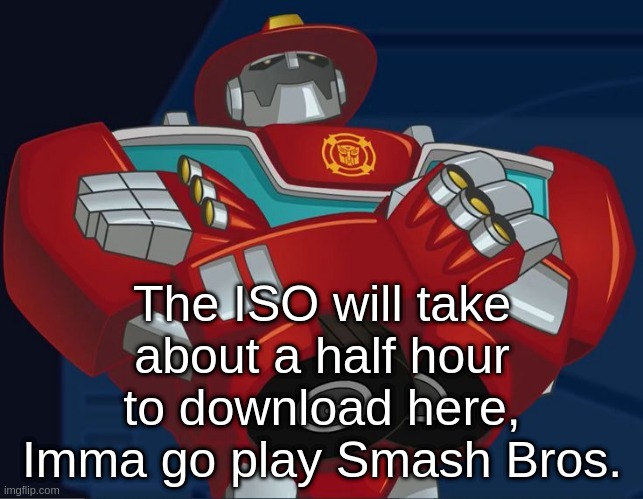 I got the wifi password, the product key, everything. Imma download the web browser that supports Windows XP to a USB drive. | The ISO will take about a half hour to download here, Imma go play Smash Bros. | image tagged in smug heatwave | made w/ Imgflip meme maker