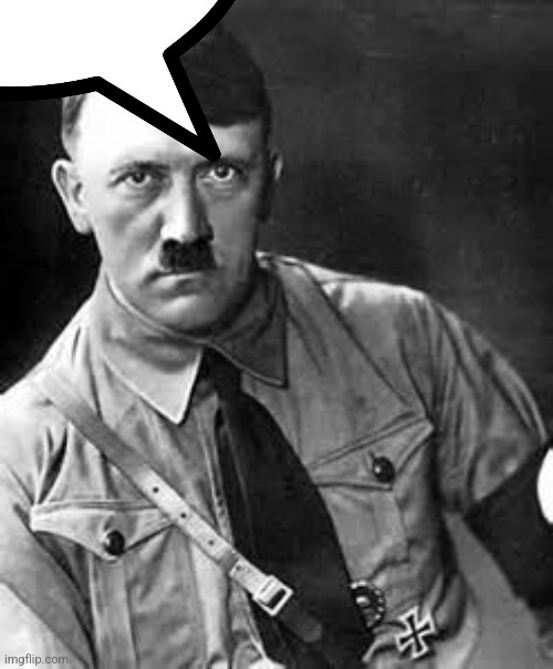 Adolf Hitler | image tagged in adolf hitler | made w/ Imgflip meme maker
